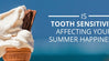 Is Tooth Sensitivity affecting your summer?